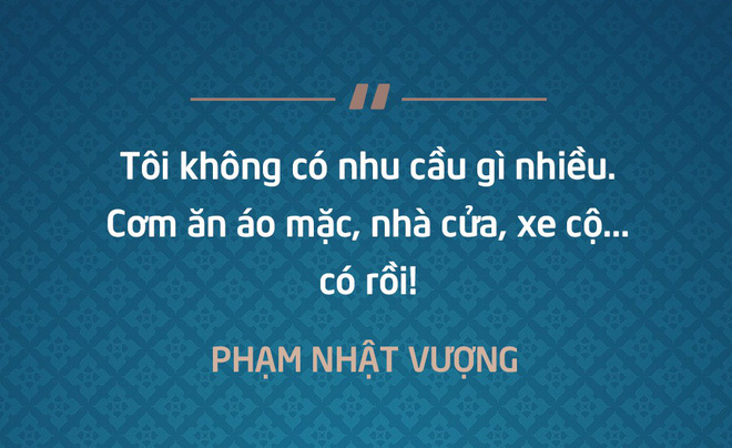 Tôi không có nhu cầu gì nhiều, cơm ăn áo mặc, nhà cửa, xe cộ...có rồi - Phạm Nhật Vượng
